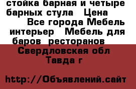 стойка барная и четыре барных стула › Цена ­ 20 000 - Все города Мебель, интерьер » Мебель для баров, ресторанов   . Свердловская обл.,Тавда г.